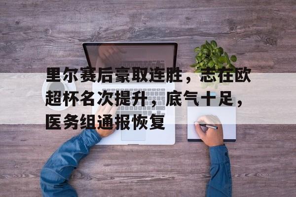 亚博体育-包含里尔赛后豪取连胜，志在欧超杯名次提升，底气十足，医务组通报恢复的词条-亚博体育